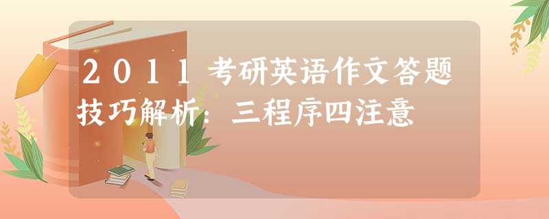 2011考研英语作文答题技巧解析:三程序四注意 2011考研英语作文答题技巧解析:三程序四注意