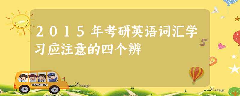 2015年考研英语词汇学习应注意的四个辨 2015年考研英语词汇学习应注意的四个辨