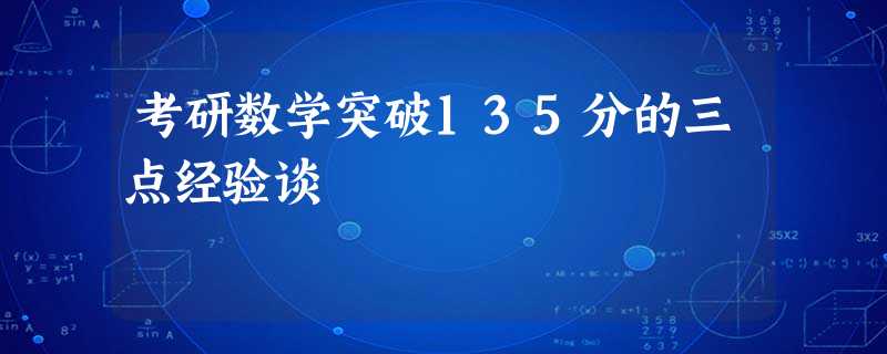 考研数学突破135分的三点经验谈 考研数学突破135分的三点经验谈