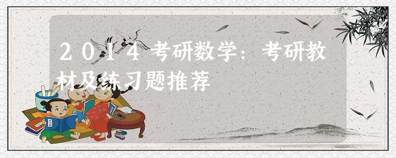 2014考研数学:考研教材及练习题推荐 2014考研数学:考研教材及练习题推荐