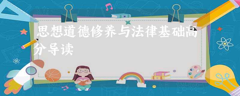 思想道德修养与法律基础高分导读 思想道德修养与法律基础高分导读