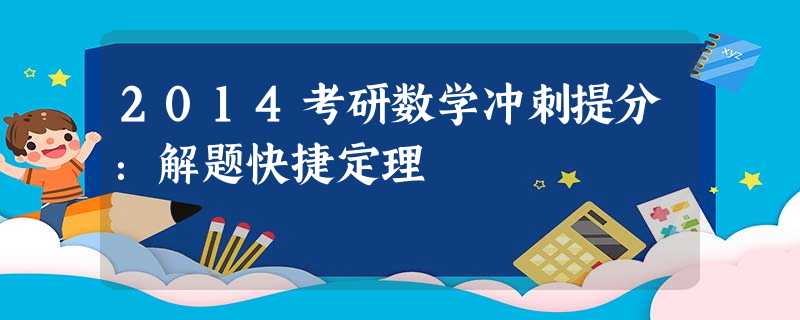 2014考研数学冲刺提分:解题快捷定理 2014考研数学冲刺提分:解题快捷定理