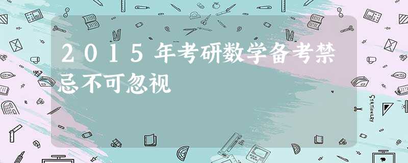 2015年考研数学备考禁忌不可忽视 2015年考研数学备考禁忌不可忽视