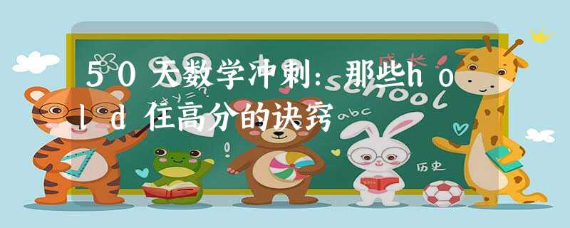 50天数学冲刺:那些hold住高分的诀窍 50天数学冲刺:那些hold住高分的诀窍