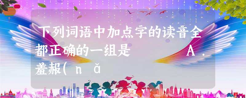 下列词语中加点字的读音全都正确的一组是 A.羞赧(nǎ 下列词语中加点字的读音全都正确的一组是 A.羞赧(nǎ