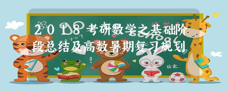 2018考研数学之基础阶段总结及高数暑期复习规划 2018考研数学之基础阶段总结及高数暑期复习规划
