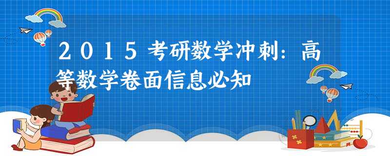 2015考研数学冲刺:高等数学卷面信息必知 2015考研数学冲刺:高等数学卷面信息必知