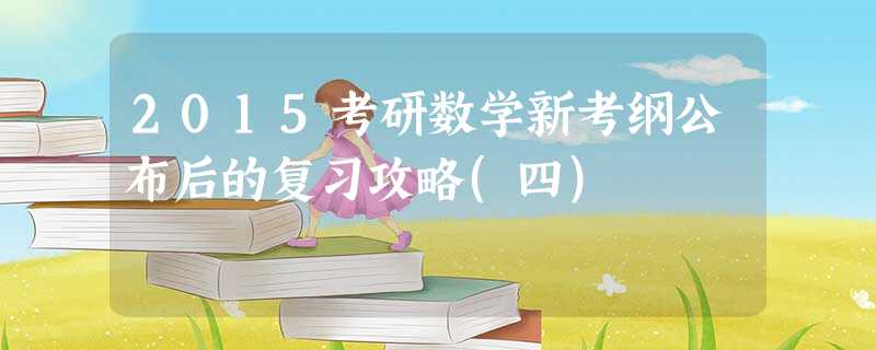 2015考研数学新考纲公布后的复习攻略(四) 2015考研数学新考纲公布后的复习攻略(四)