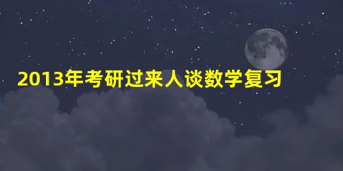 2013年考研过来人谈数学复习经验及参考书 2013年考研过来人谈数学复习经验及参考书