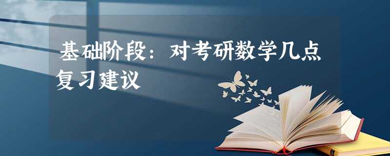 基础阶段:对考研数学几点复习建议 基础阶段:对考研数学几点复习建议