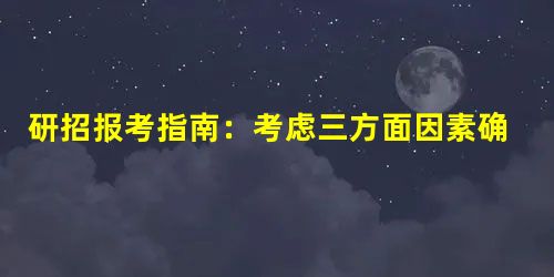 研招报考指南:考虑三方面因素确定选报学校 研招报考指南:考虑三方面因素确定选报学校