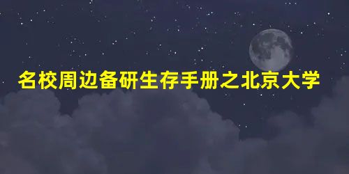 名校周边备研生存手册之北京大学篇 名校周边备研生存手册之北京大学篇