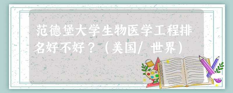 范德堡大学生物医学工程排名好不好?(美国/世界) 范德堡大学生物医学工程排名好不好?(美国/世界)
