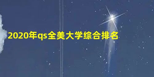 2020年qs全美大学综合排名以及排名因素 2020年qs全美大学综合排名以及排名因素