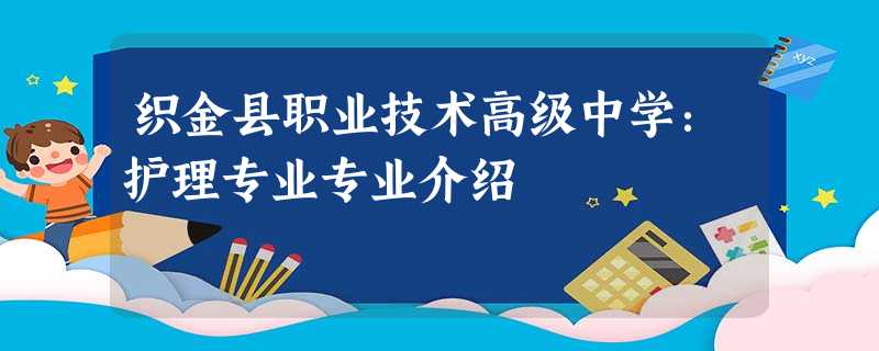 织金县职业技术高级中学:护理专业专业介绍 织金县职业技术高级中学:护理专业专业介绍
