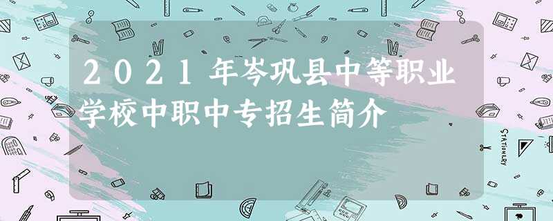 2021年岑巩县中等职业学校中职中专招生简介 2021年岑巩县中等职业学校中职中专招生简介