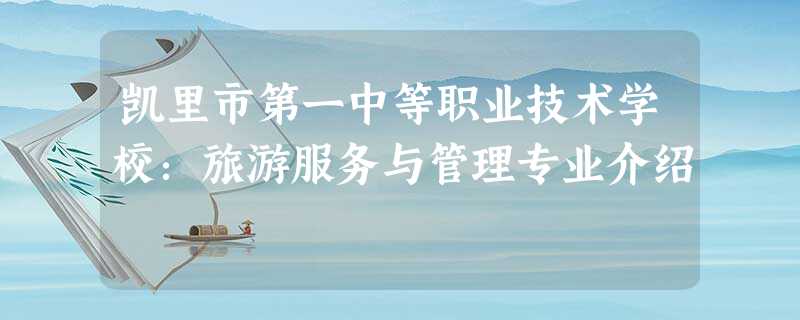 凯里市第一中等职业技术学校:旅游服务与管理专业介绍 凯里市第一中等职业技术学校:旅游服务与管理专业介绍