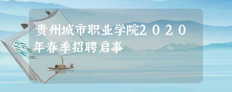 贵州城市职业学院2020年春季招聘启事 贵州城市职业学院2020年春季招聘启事
