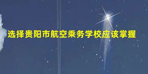 选择贵阳市航空乘务学校应该掌握什么技巧? 选择贵阳市航空乘务学校应该掌握什么技巧?