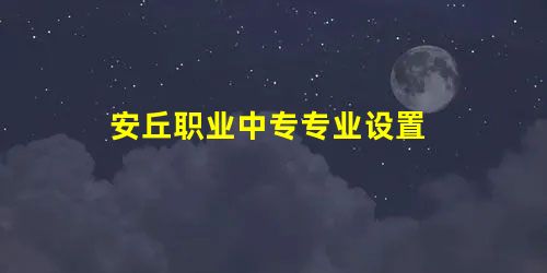 安丘职业中专专业设置 安丘职业中专专业设置