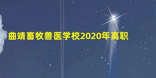 曲靖畜牧兽医学校2020年高职专业招生设置 曲靖畜牧兽医学校2020年高职专业招生设置