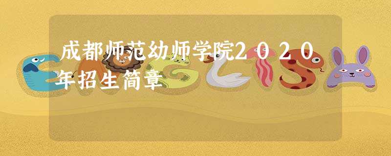 成都师范幼师学院2020年招生简章 成都师范幼师学院2020年招生简章
