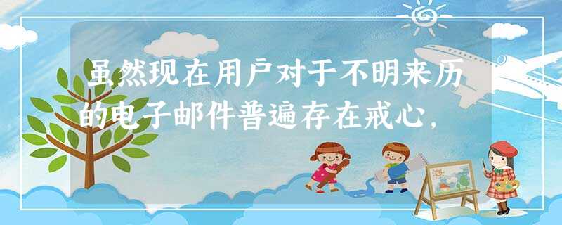 虽然现在用户对于不明来历的电子邮件普遍存在戒心, 虽然现在用户对于不明来历的电子邮件普遍存在戒心,