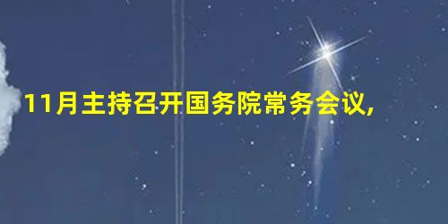 11月主持召开国务院常务会议,提出促进经济增长而采 11月主持召开国务院常务会议,提出促进经济增长而采