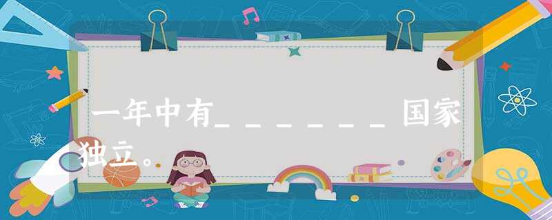 一年中有______国家独立。 一年中有______国家独立。