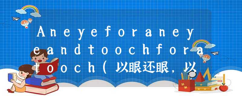 Aneyeforaneyeandtoochforatooch(以眼还眼,以 Aneyeforaneyeandtoochforatooch(以眼还眼,以