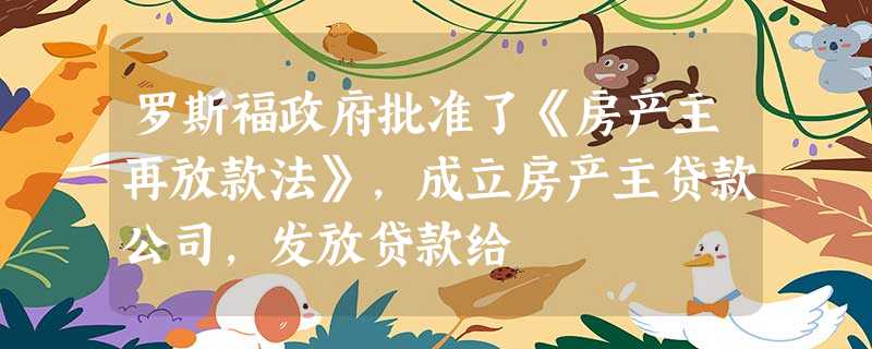 罗斯福政府批准了《房产主再放款法》,成立房产主贷款公司,发放贷款给 罗斯福政府批准了《房产主再放款法》,成立房产主贷款公司,发放贷款给