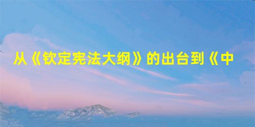 从《钦定宪法大纲》的出台到《中华民国临时约法》的颁布,其不能说明 从《钦定宪法大纲》的出台到《中华民国临时约法》的颁布,其不能说明