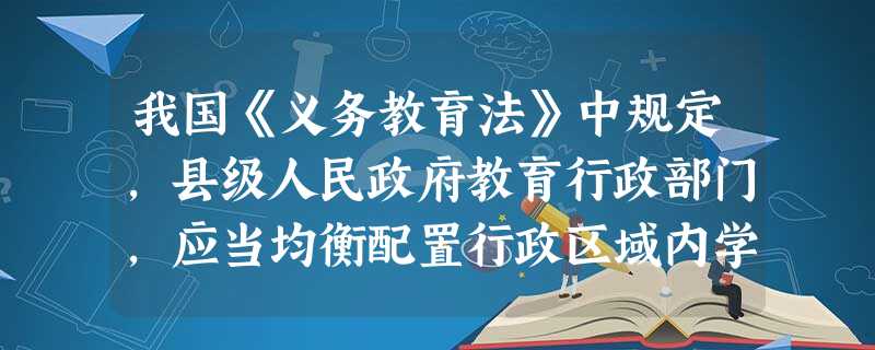 我国《义务教育法》中规定,县级人民政府教育行政部门,应当均衡配置行政区域内学校师资力量,组织校长、教师培训和流动,加强对( )的建设。 我国《义务教育法》中规定,县级人民政府教育行政部门,应当均衡配置行政区域内学校师资力量,组织校长、教师培训和流动,加强对( )的建设。