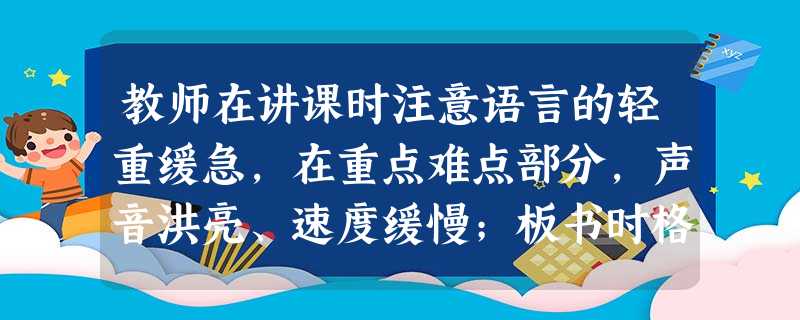 教师在讲课时注意语言的轻重缓急,在重点难点部分,声音洪亮、速度缓慢;板书时格式规范,必要时用不同色彩粉笔书写,以突出重点。这是利用( )来突出感知对象。 教师在讲课时注意语言的轻重缓急,在重点难点部分,声音洪亮、速度缓慢;板书时格式规范,必要时用不同色彩粉笔书写,以突出重点。这是利用( )来突出感知对象。