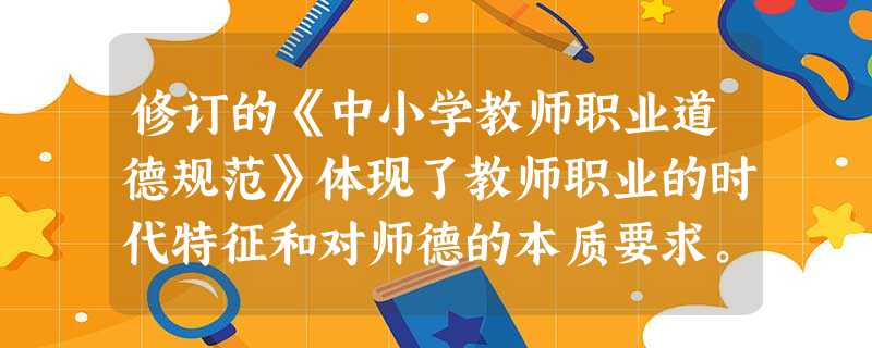 修订的《中小学教师职业道德规范》体现了教师职业的时代特征和对师德的本质要求。贯穿其中的核心和灵魂是()。 修订的《中小学教师职业道德规范》体现了教师职业的时代特征和对师德的本质要求。贯穿其中的核心和灵魂是()。