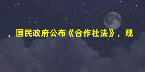 ,国民政府公布《合作社法》,规定合作社是依平等原则,在互助组织之 ,国民政府公布《合作社法》,规定合作社是依平等原则,在互助组织之