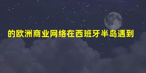 的欧洲商业网络在西班牙半岛遇到了一个货币高压脊,正如冯; 的欧洲商业网络在西班牙半岛遇到了一个货币高压脊,正如冯;