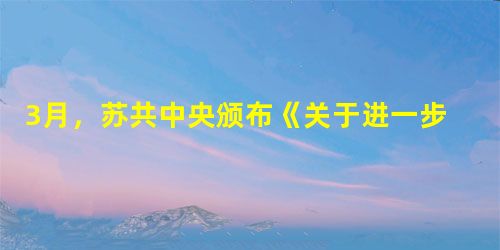3月,苏共中央颁布《关于进一步完善工业管理规定》的决议。此后联合公 3月,苏共中央颁布《关于进一步完善工业管理规定》的决议。此后联合公