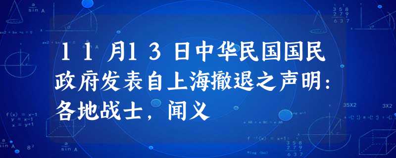 11月13日中华民国国民政府发表自上海撤退之声明:各地战士,闻义 11月13日中华民国国民政府发表自上海撤退之声明:各地战士,闻义