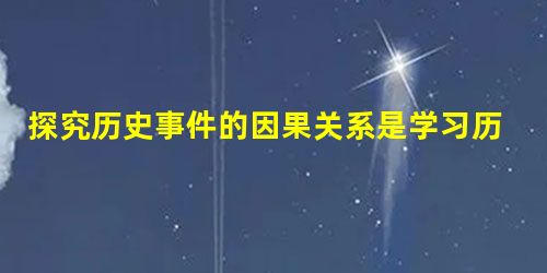 探究历史事件的因果关系是学习历史的重要方法。下列历史事件因果关系对应不正确的 探究历史事件的因果关系是学习历史的重要方法。下列历史事件因果关系对应不正确的