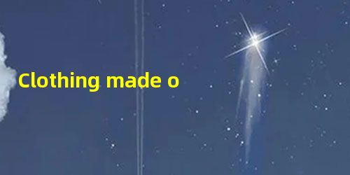 Clothing made of man-made fibers has certain Clothing made of man-made fibers has certain