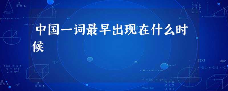 中国一词最早出现在什么时候 中国一词最早出现在什么时候