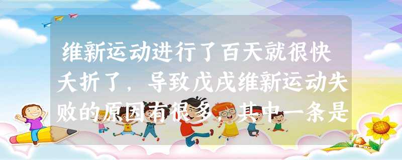 维新运动进行了百天就很快夭折了,导致戊戌维新运动失败的原因有很多,其中一条是维新派自身的局限性。关于维新派的局限性,以下说法正确的是( ) 维新运动进行了百天就很快夭折了,导致戊戌维新运动失败的原因有很多,其中一条是维新派自身的局限性。关于维新派的局限性,以下说法正确的是( )