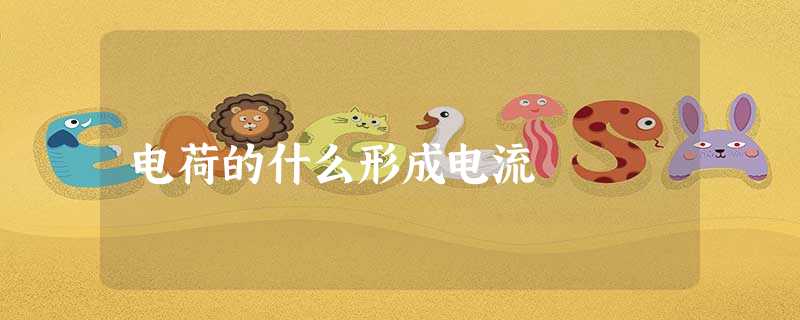 电荷的什么形成电流 电荷的什么形成电流