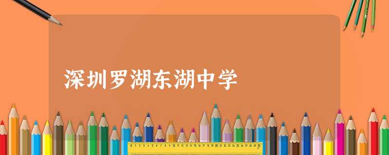 深圳罗湖东湖中学 深圳罗湖东湖中学