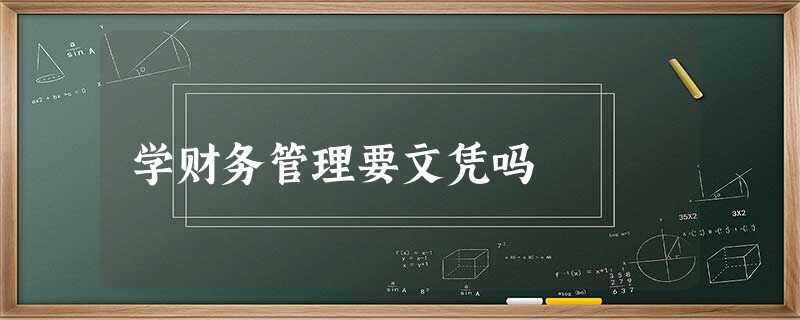 学财务管理要文凭吗 学财务管理要文凭吗