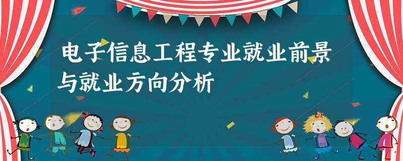 电子信息工程专业就业前景与就业方向分析 电子信息工程专业就业前景与就业方向分析