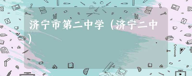 济宁市第二中学(济宁二中) 济宁市第二中学(济宁二中)