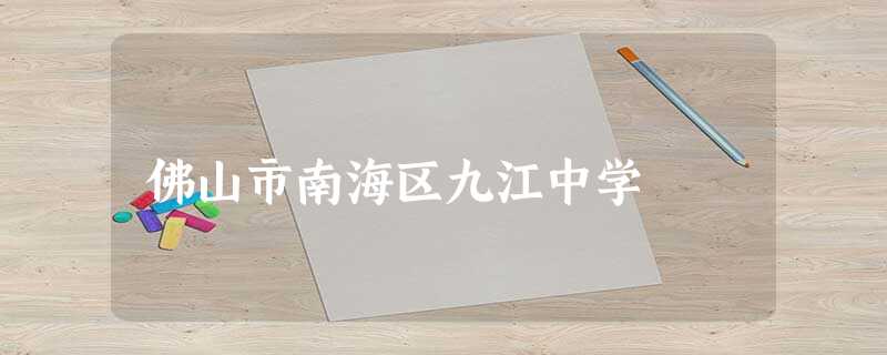 佛山市南海区九江中学 佛山市南海区九江中学
