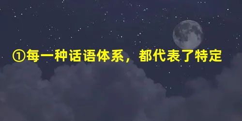 ①每一种话语体系,都代表了特定的视界 ②我们说了上千年的古话,说 ①每一种话语体系,都代表了特定的视界 ②我们说了上千年的古话,说